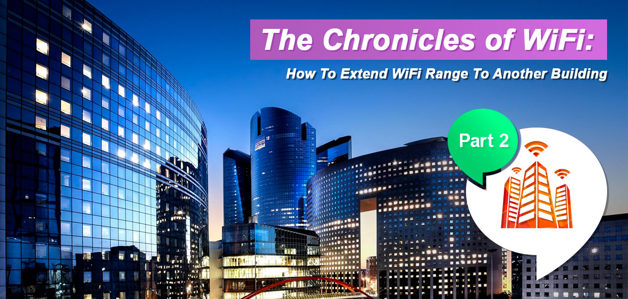 The Chronicles of WiFi: How To Extend WiFi Range To Another Structure